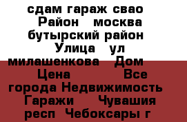 сдам гараж свао › Район ­ москва бутырский район › Улица ­ ул милашенкова › Дом ­ 12 › Цена ­ 3 000 - Все города Недвижимость » Гаражи   . Чувашия респ.,Чебоксары г.